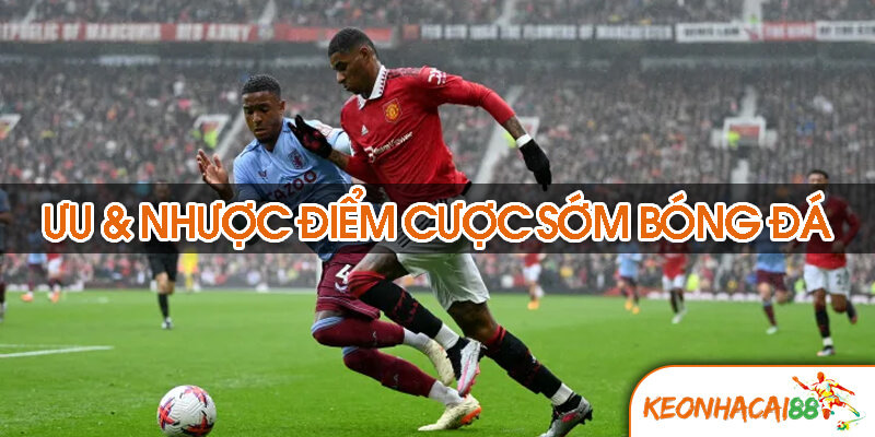 Ưu và nhược điểm của cược sớm